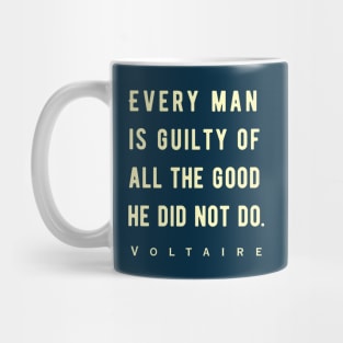 Voltaire quote: Every man is guilty of all the good he did not do. Mug